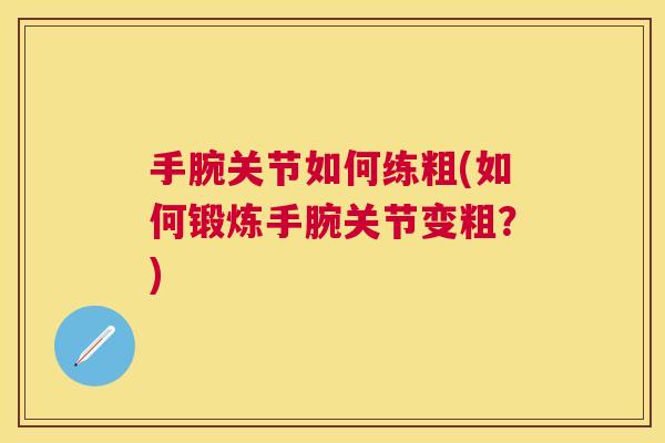手腕关节如何练粗(如何锻炼手腕关节变粗？)