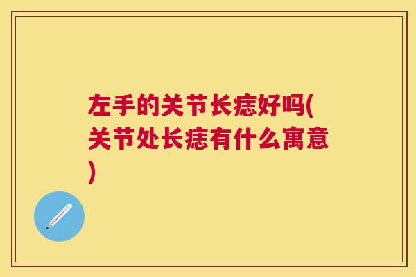 左手的关节长痣好吗(关节处长痣有什么寓意)