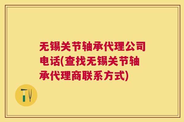 无锡关节轴承代理公司电话(查找无锡关节轴承代理商联系方式)
