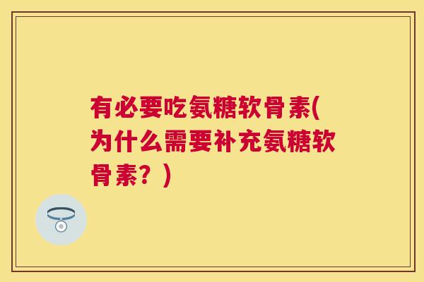 有必要吃氨糖软骨素(为什么需要补充氨糖软骨素？)