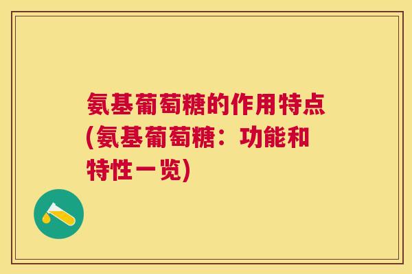 氨基葡萄糖的作用特点(氨基葡萄糖：功能和特性一览)