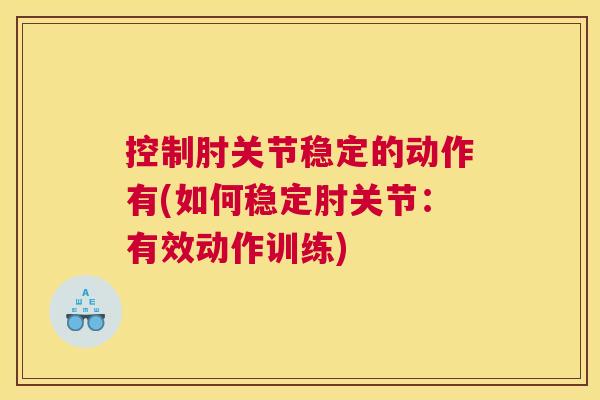 控制肘关节稳定的动作有(如何稳定肘关节：有效动作训练)