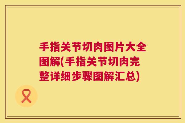 手指关节切肉图片大全图解(手指关节切肉完整详细步骤图解汇总)
