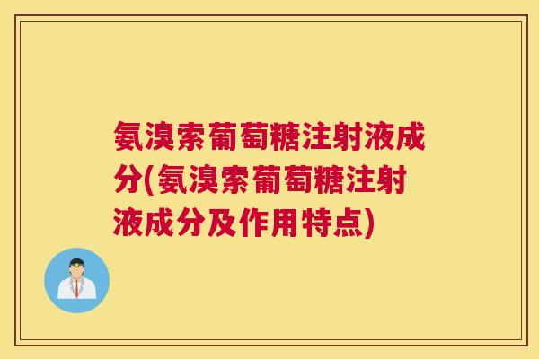 氨溴索葡萄糖注射液成分(氨溴索葡萄糖注射液成分及作用特点)