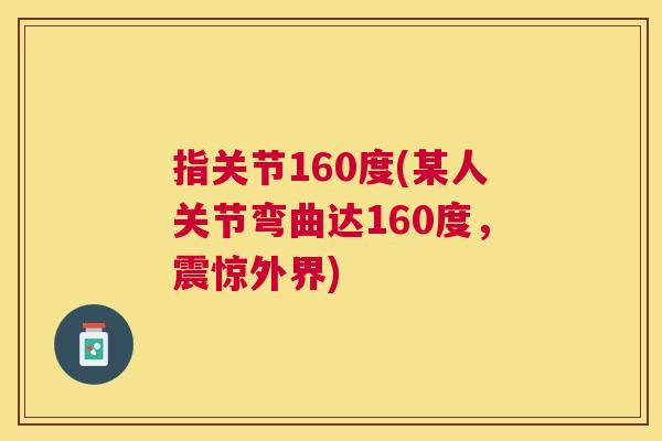 指关节160度(某人关节弯曲达160度，震惊外界)