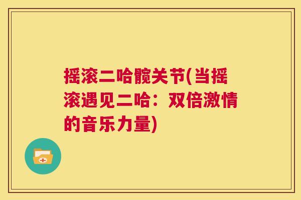 摇滚二哈髋关节(当摇滚遇见二哈：双倍激情的音乐力量)