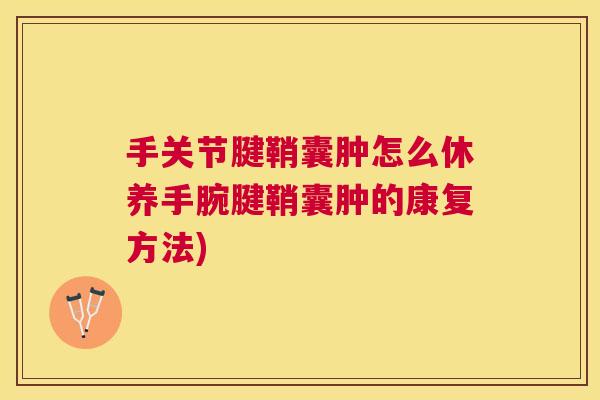 手关节腱鞘囊肿怎么休养手腕腱鞘囊肿的康复方法)
