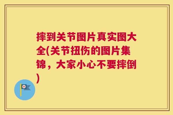 摔到关节图片真实图大全(关节扭伤的图片集锦，大家小心不要摔倒)