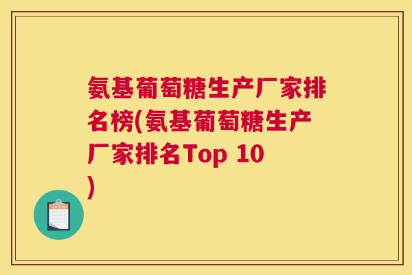 氨基葡萄糖生产厂家排名榜(氨基葡萄糖生产厂家排名Top 10)