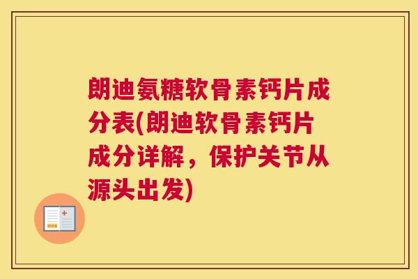 朗迪氨糖软骨素钙片成分表(朗迪软骨素钙片成分详解，保护关节从源头出发)