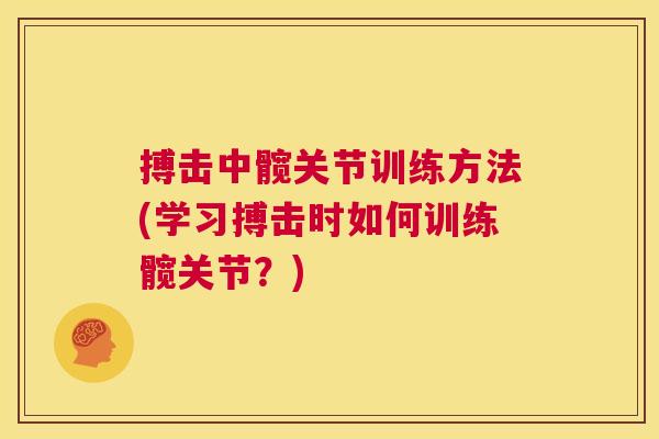 搏击中髋关节训练方法(学习搏击时如何训练髋关节？)