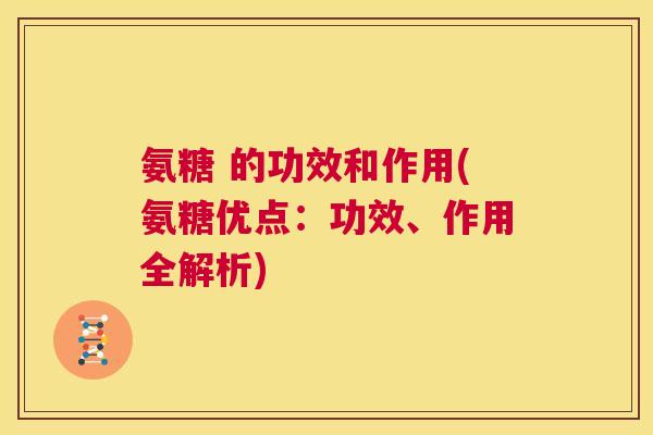 氨糖 的功效和作用(氨糖优点：功效、作用全解析)
