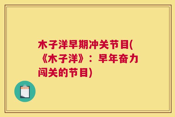 木子洋早期冲关节目(《木子洋》：早年奋力闯关的节目)