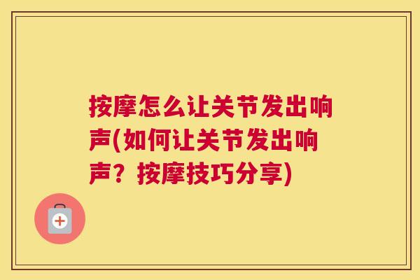 按摩怎么让关节发出响声(如何让关节发出响声？按摩技巧分享)