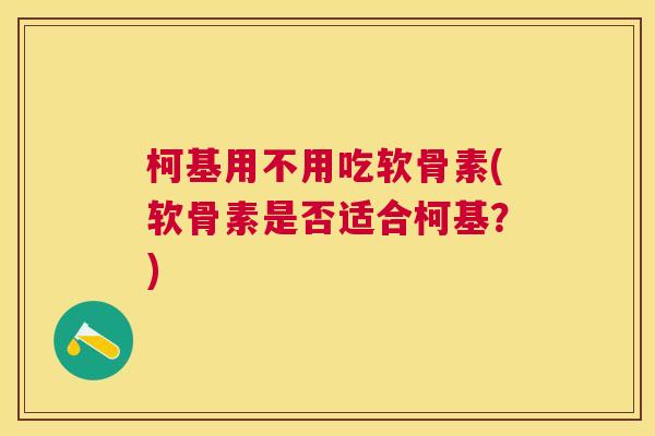 柯基用不用吃软骨素(软骨素是否适合柯基？)