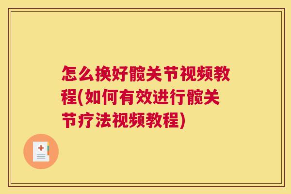 怎么换好髋关节视频教程(如何有效进行髋关节疗法视频教程)