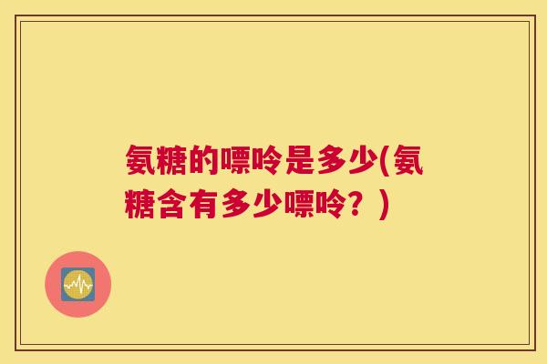 氨糖的嘌呤是多少(氨糖含有多少嘌呤？)