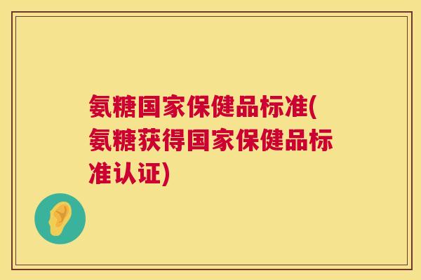 氨糖国家保健品标准(氨糖获得国家保健品标准认证)