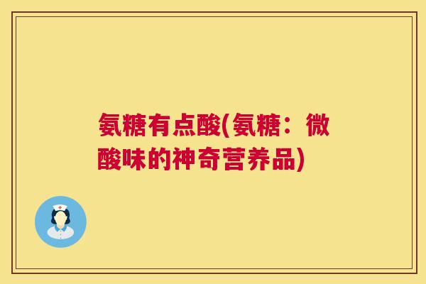 氨糖有点酸(氨糖：微酸味的神奇营养品)