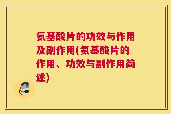 氨基酸片的功效与作用及副作用(氨基酸片的作用、功效与副作用简述)