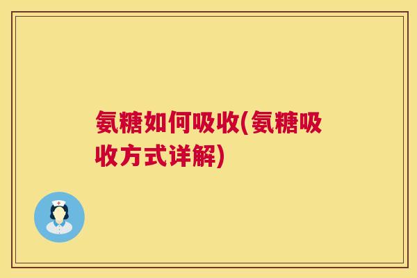 氨糖如何吸收(氨糖吸收方式详解)