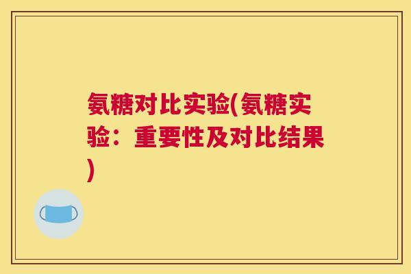 氨糖对比实验(氨糖实验：重要性及对比结果)