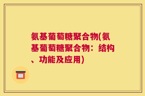 氨基葡萄糖聚合物(氨基葡萄糖聚合物：结构、功能及应用)