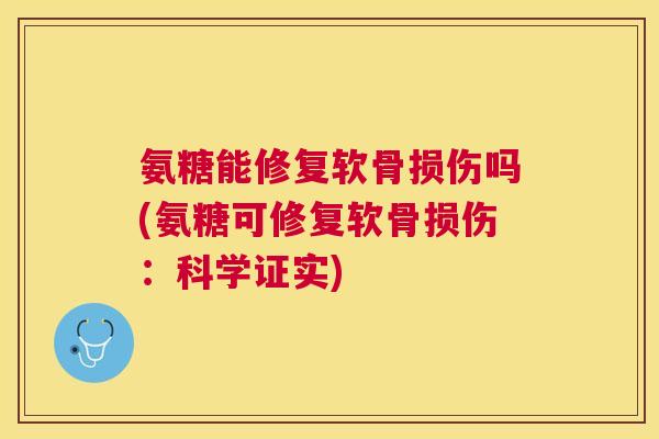 氨糖能修复软骨损伤吗(氨糖可修复软骨损伤：科学证实)