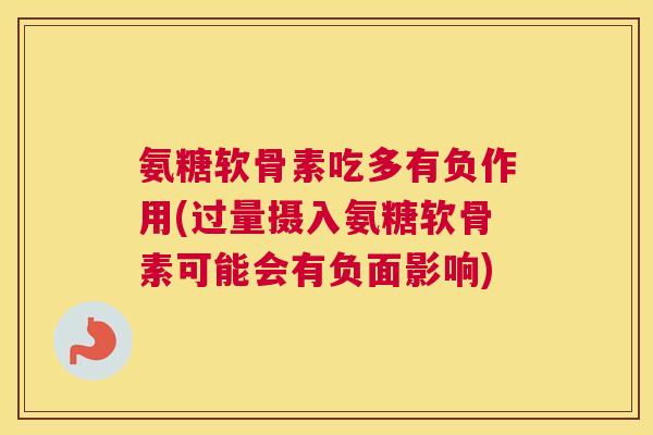 氨糖软骨素吃多有负作用(过量摄入氨糖软骨素可能会有负面影响)