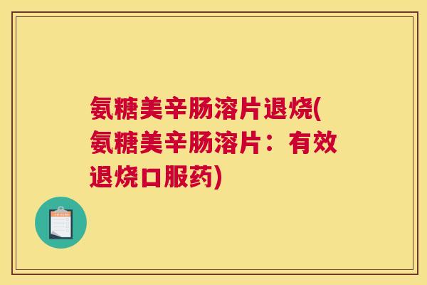 氨糖美辛肠溶片退烧(氨糖美辛肠溶片：有效退烧口服药)