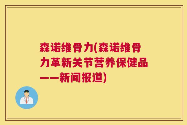 森诺维骨力(森诺维骨力革新关节营养保健品——新闻报道)