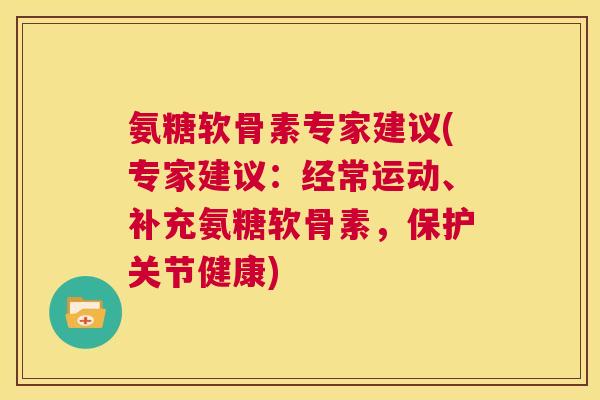 氨糖软骨素专家建议(专家建议：经常运动、补充氨糖软骨素，保护关节健康)
