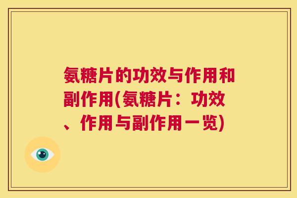 氨糖片的功效与作用和副作用(氨糖片：功效、作用与副作用一览)
