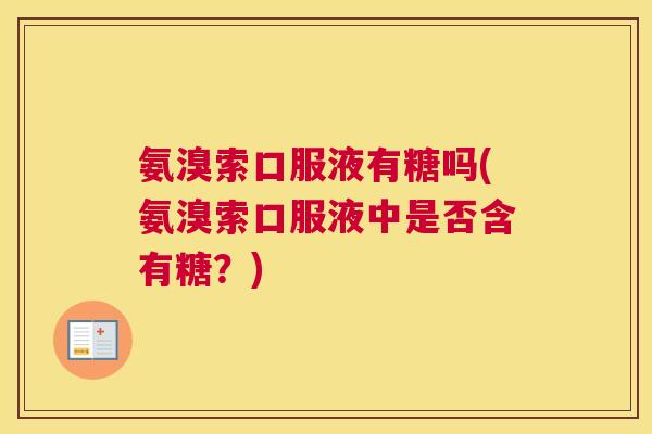 氨溴索口服液有糖吗(氨溴索口服液中是否含有糖？)