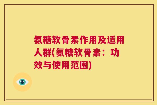 氨糖软骨素作用及适用人群(氨糖软骨素：功效与使用范围)