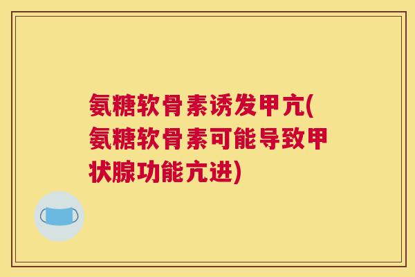 氨糖软骨素诱发甲亢(氨糖软骨素可能导致甲状腺功能亢进)