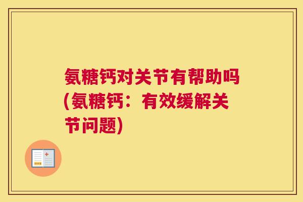 氨糖钙对关节有帮助吗(氨糖钙：有效缓解关节问题)
