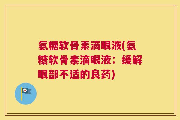 氨糖软骨素滴眼液(氨糖软骨素滴眼液：缓解眼部不适的良药)
