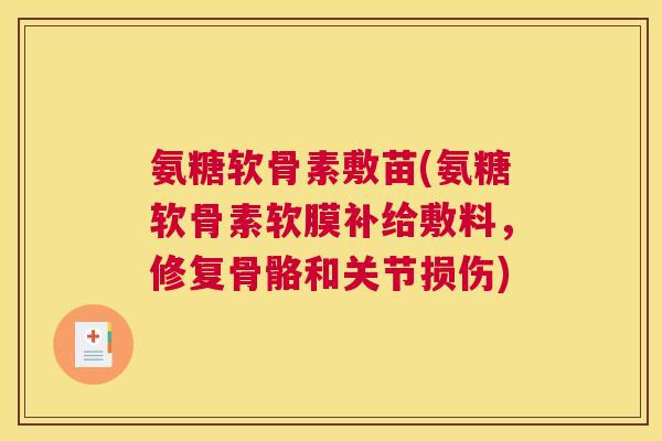 氨糖软骨素敷苗(氨糖软骨素软膜补给敷料，修复骨骼和关节损伤)