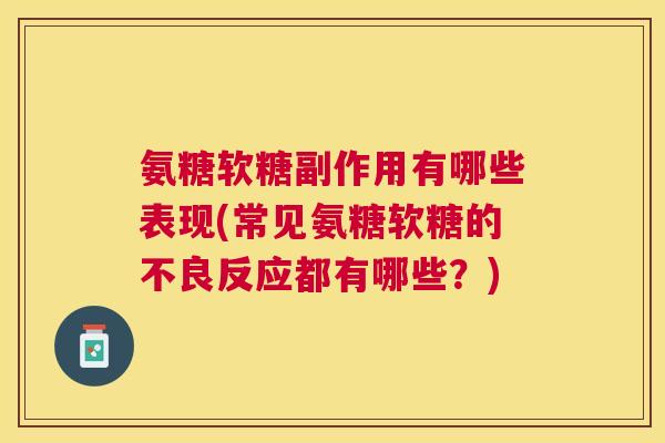 氨糖软糖副作用有哪些表现(常见氨糖软糖的不良反应都有哪些？)