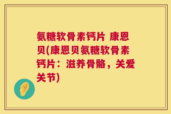 氨糖软骨素钙片 康恩贝(康恩贝氨糖软骨素钙片：滋养骨骼，关爱关节)