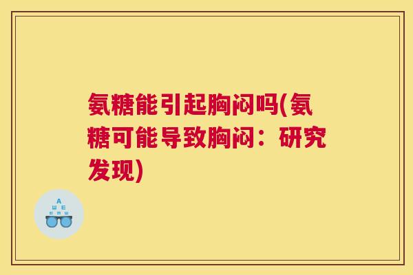 氨糖能引起胸闷吗(氨糖可能导致胸闷：研究发现)