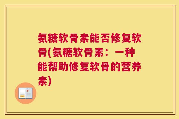 氨糖软骨素能否修复软骨(氨糖软骨素：一种能帮助修复软骨的营养素)
