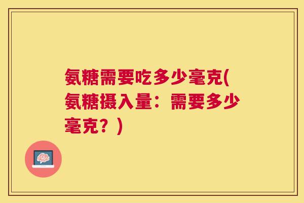 氨糖需要吃多少毫克(氨糖摄入量：需要多少毫克？)
