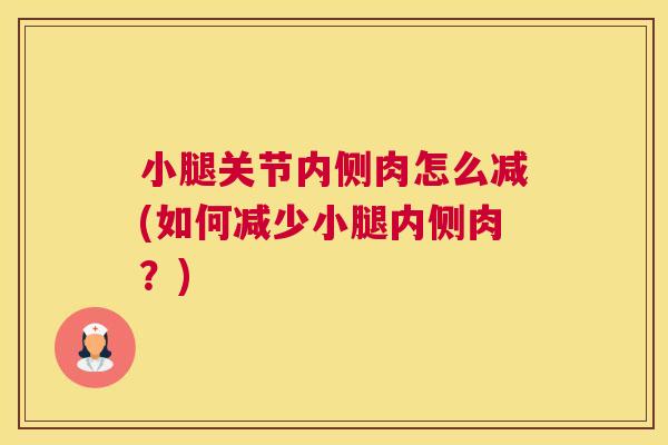 小腿关节内侧肉怎么减(如何减少小腿内侧肉？)