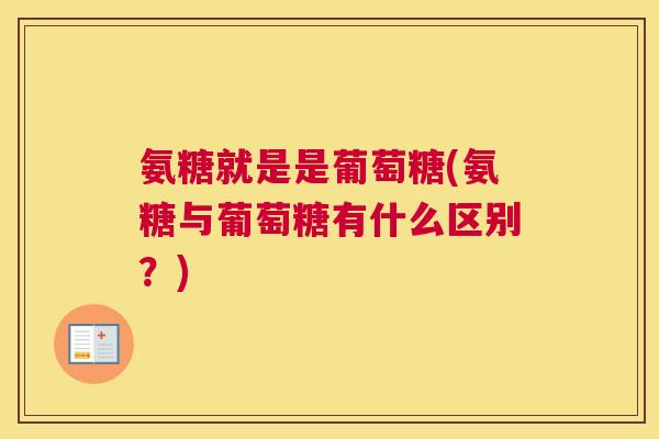 氨糖就是是葡萄糖(氨糖与葡萄糖有什么区别?)