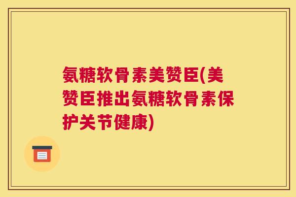 氨糖软骨素美赞臣(美赞臣推出氨糖软骨素保护关节健康)
