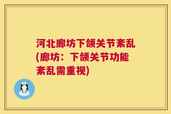 河北廊坊下颌关节紊乱(廊坊：下颌关节功能紊乱需重视)