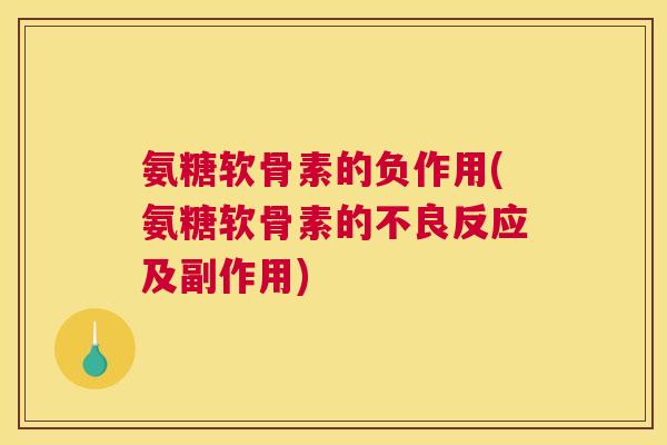 氨糖软骨素的负作用(氨糖软骨素的不良反应及副作用)