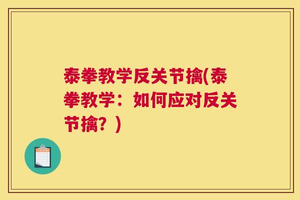 泰拳教学反关节擒(泰拳教学:如何应对反关节擒?) 泰拳教学反关节擒(泰拳教学:如何应对反关节擒?)